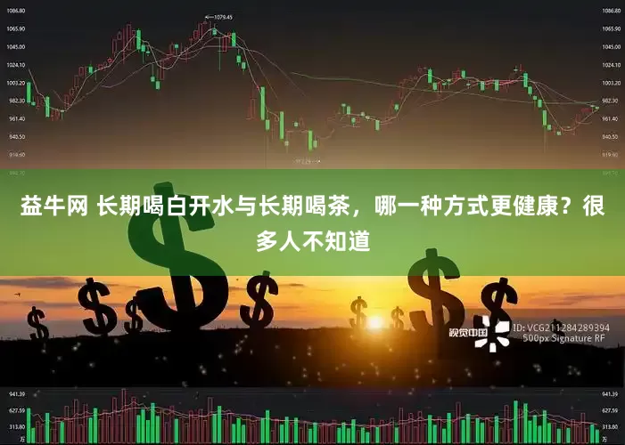 益牛网 长期喝白开水与长期喝茶，哪一种方式更健康？很多人不知道