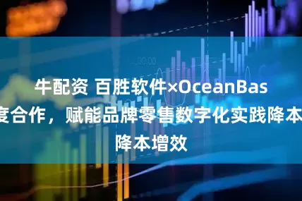 牛配资 百胜软件×OceanBase深度合作，赋能品牌零售数字化实践降本增效
